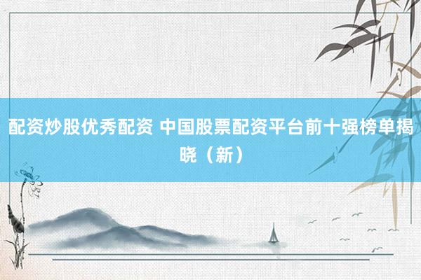 配资炒股优秀配资 中国股票配资平台前十强榜单揭晓（新）