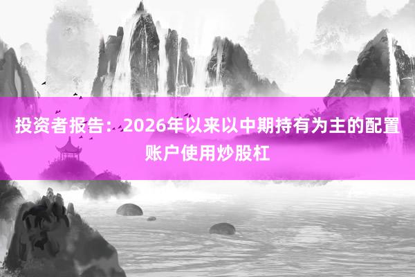 投资者报告：2026年以来以中期持有为主的配置账户使用炒股杠